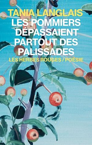 Les pommiers dépassaient partout des palissades by Tania Langlais