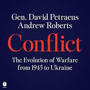 Conflict: The Evolution of Warfare from 1945 to Ukraine by Andrew Roberts, David Petraeus