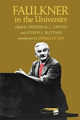 Faulkner in the University by Frederick L. Gwynn, Douglas Day