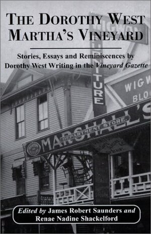 The Dorothy West Martha's Vineyard: Stories, Essays and Reminiscences by Dorothy West Writing in the Vineyard Gazette by Renae Nadine Shackelford, Dorothy West, James Robert Saunders
