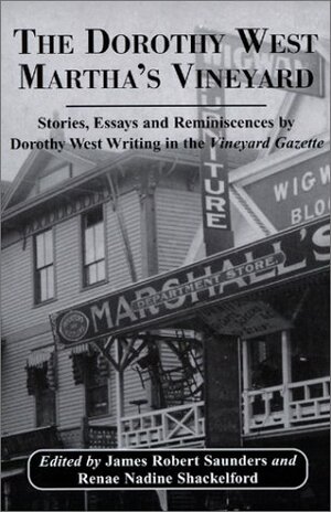 The Dorothy West Martha's Vineyard: Stories, Essays and Reminiscences by Dorothy West Writing in the Vineyard Gazette by James Robert Saunders, Dorothy West, Renae Nadine Shackelford