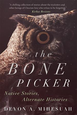 The Bone Picker: Native Stories, Alternate Histories by Devon A. Mihesuah