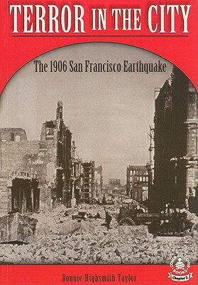 Terror in the City: The 1906 San Francisco Earthquake by Bonnie Highsmith Taylor