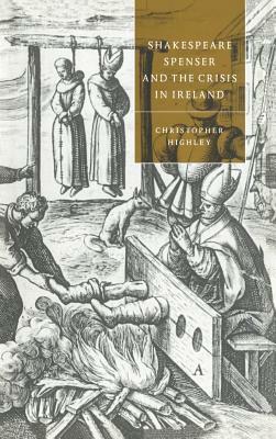 Shakespeare, Spenser, and the Crisis in Ireland by Christopher Highley, Highley Christopher