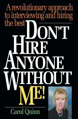 Don't Hire Anyone Without Me!: A revolutionary approach to interviewing and hiring the best by Carol Quinn
