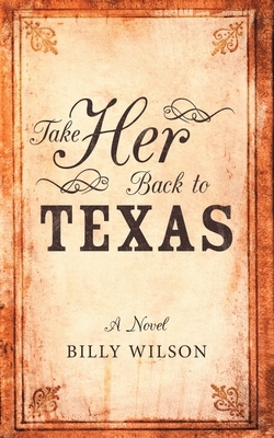 Take Her Back to Texas by Billy Wilson