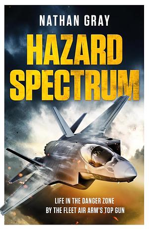 Hazard Spectrum: Life in the Danger Zone by the Fleet Air Arm's Top Gun by Nathan Gray