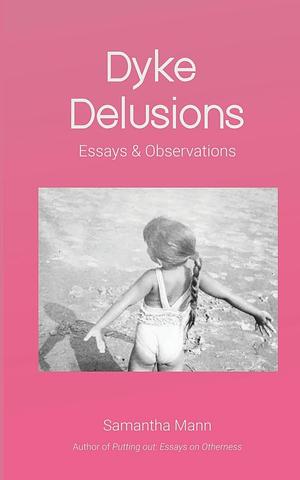 Dyke Delusions: Essays & Observations by Samantha Mann