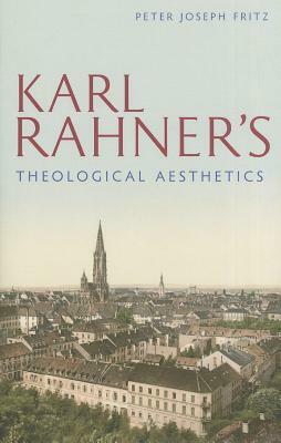 Karl Rahner's Theological Aesthetics by Peter Joseph Fritz