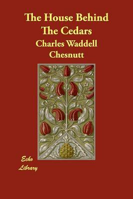 The House Behind The Cedars by Charles W. Chesnutt