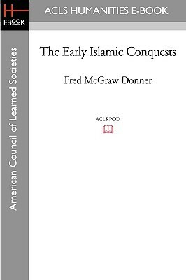 The Early Islamic Conquests by Fred M. Donner