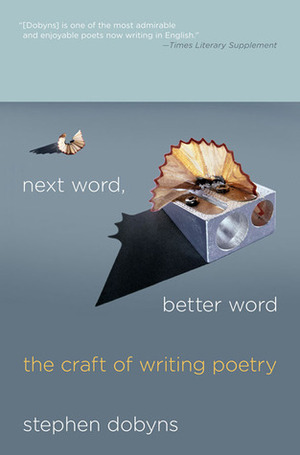 Next Word, Better Word: The Craft of Writing Poetry by Stephen Dobyns