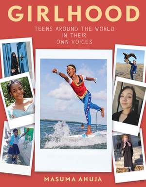 Girlhood: Teens Around the World in Their Own Voices by Masuma Ahuja