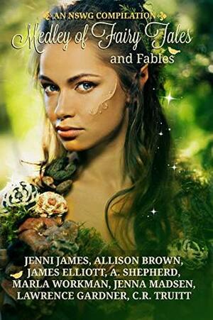 Medley of Fairy Tales and Fables by Allison Brown, Marla Workman, C.R. Truitt, A. Shepherd, Lawrence Gardner, James Elliott, Jenna Madsen, Jenni James
