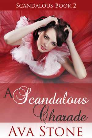 A Scandalous Charade: Scandalous Series, Book 2 - Plus Bonus Novella! by Ava Stone