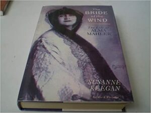 The Bride of the Wind: The Life & Times of Alma Mahler Werfel by Susanne Keegan