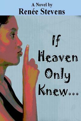 If Heaven Only Knew . . . by Renee Stevens