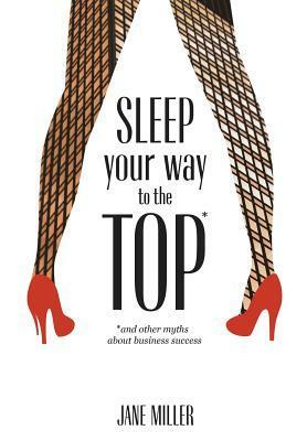 Sleep Your Way to the Top by Angela Arcese, Jane Miller