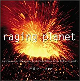 Raging Planet: Earthquakes, Volcanoes, and the Tectonic Threat to Life on Earth by Bill McGuire