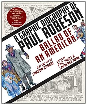 Ballad of an American: A Graphic Biography of Paul Robeson by Sharon Rudahl, Lawrence Ware, Paul Buhle