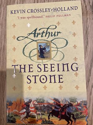The Seeing Stone - Arthur Trilogy, Book One by Kevin Crossley-Holland by Kevin Crossley-Holland