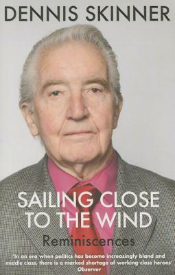 Sailing Close to the Wind: Reminiscences by Dennis Skinner