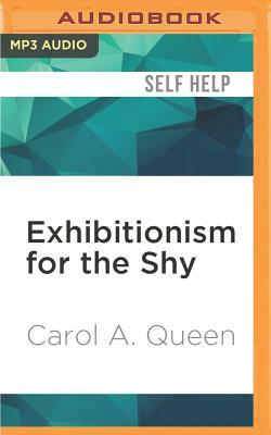 Exhibitionism for the Shy: Show Off, Dress Up and Talk Hot! by Carol A. Queen