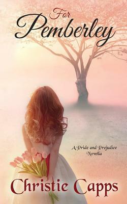 For Pemberley: A Pride & Prejudice Novella by Christie Capps