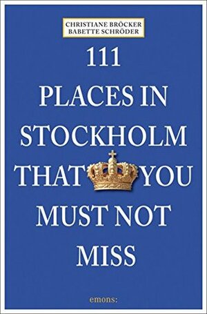 111 Places in Stockholm That You Must Not Miss by Christiane Bröcker, Babette Schröder