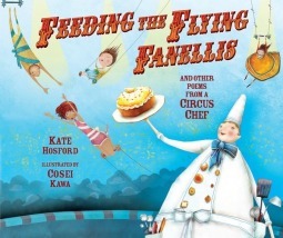 Feeding the Flying Fanellis: And Other Poems from a Circus Chef by Cosei Kawa, Kate Hosford