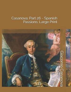 Casanova: Part 26 - Spanish Passions: Large Print by Giacomo Casanova