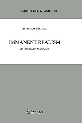 Immanent Realism: An Introduction to Brentano by Liliana Albertazzi