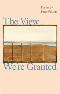 The View We're Granted by Peter Filkins