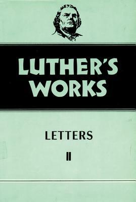 Luther's Works, Volume 49: Letters II by Gottfried G. Krodel Th D., Martin Luther