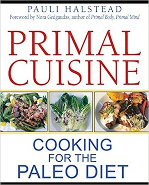 Primal Cuisine: Cooking for the Paleo Diet by Pauli Halstead, Nora T. Gedgaudas