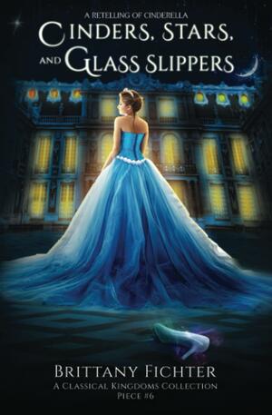 Cinders, Stars, and Glass Slippers: A Retelling of Cinderella by Brittany Fichter