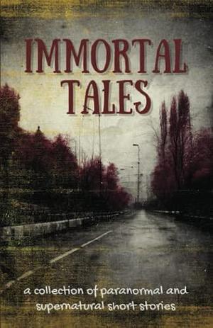 Immortal Tales: A Collection of Paranormal and Supernatural Short Stories by Jay Long