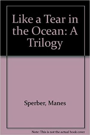 Like a Tear in the Ocean: A Trilogy by Manès Sperber