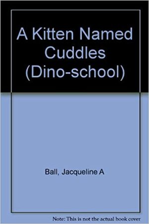 A Kitten Named Cuddles (Dino School) by Jacqueline A. Ball