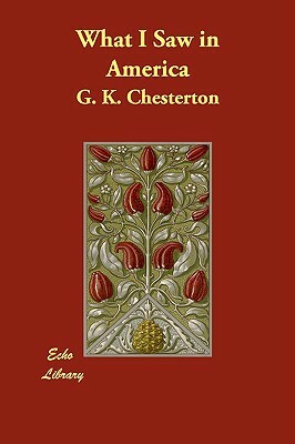 What I Saw in America by G.K. Chesterton