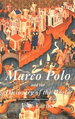 Marco Polo and the Discovery of the World by John Larner
