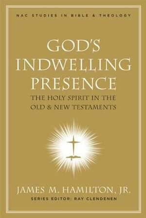 God's Indwelling Presence: The Holy Spirit in the Old and New Testaments by James M. Hamilton Jr., E. Ray Clendenen