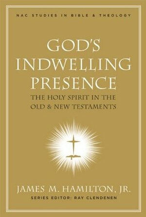 God's Indwelling Presence: The Holy Spirit in the Old and New Testaments by E. Ray Clendenen, James M. Hamilton Jr.