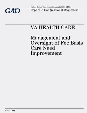 VA Health Care: Management and Oversight of Fee Basis Care Need Improvement by U. S. Government Accountability Office