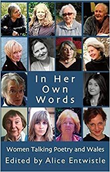 In Her Own Words: Women Talking Poetry and Wales by Alice Entwhistle