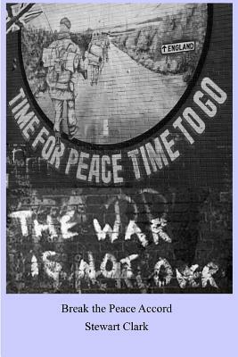 Break the Peace Accord: Set during "The Troubles" in Northern Ireland when the peace negotiations are finally beginning to gather pace. There by Stewart Clark