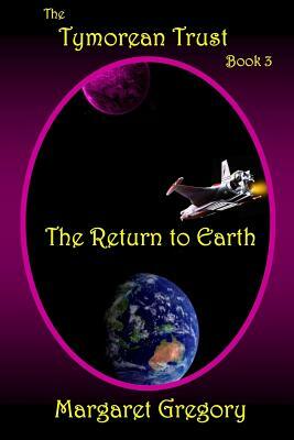 The Tymorean Trust Book 3 - The Return to Earth by Margaret Gregory