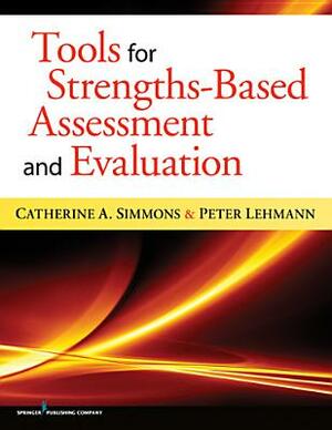 Tools for Strengths-Based Assessment and Evaluation by Catherine Simmons, Peter Lehmann