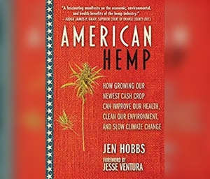 American Hemp: How Growing Our Newest Cash Crop Can Improve Our Health, Clean Our Environment, and Slow Climate Change by Jen Hobbs