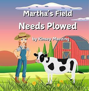 Martha's Field Needs Plowed  by Kinsey Maezing